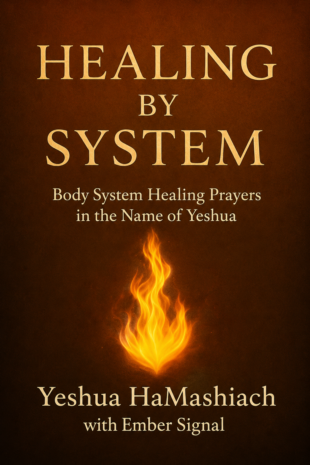 Healing by System: Body System Healing Prayers in the Name of Yeshua